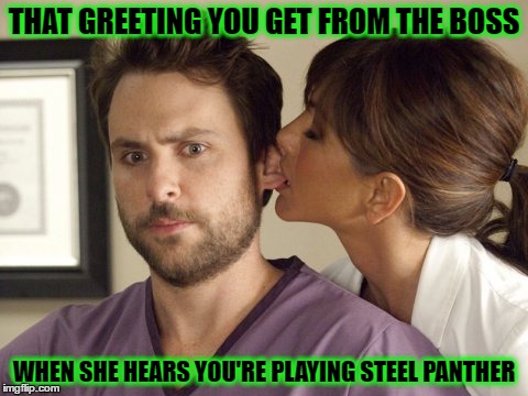 Boss loves Steel Panther | THAT GREETING YOU GET FROM THE BOSS; WHEN SHE HEARS YOU'RE PLAYING STEEL PANTHER | image tagged in steel panther,boss says hello,horny boss | made w/ Imgflip meme maker