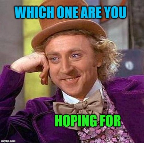Creepy Condescending Wonka Meme | WHICH ONE ARE YOU HOPING FOR | image tagged in memes,creepy condescending wonka | made w/ Imgflip meme maker