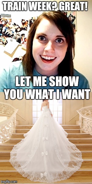 A train? You read my mind! It's obvious we were meant for each other.  | TRAIN WEEK? GREAT! LET ME SHOW YOU WHAT I WANT | image tagged in overly attached girlfriend 2,trains,train week | made w/ Imgflip meme maker