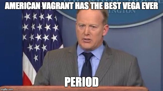 Sean Spicer Liar | AMERICAN VAGRANT HAS THE BEST VEGA EVER; PERIOD | image tagged in sean spicer liar | made w/ Imgflip meme maker