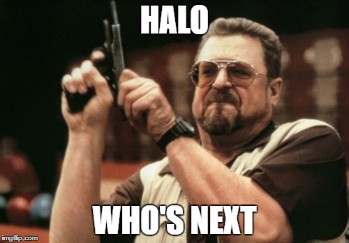 Am I The Only One Around Here | HALO; WHO'S NEXT | image tagged in memes,am i the only one around here | made w/ Imgflip meme maker