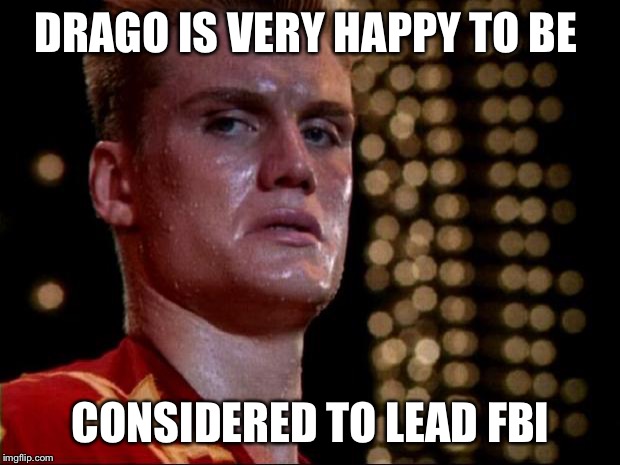 ivan drago | DRAGO IS VERY HAPPY TO BE; CONSIDERED TO LEAD FBI | image tagged in ivan drago | made w/ Imgflip meme maker