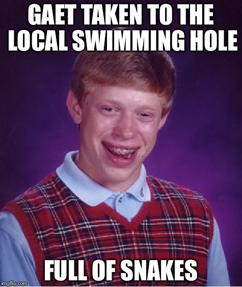 Bad Luck Brian Meme | GAET TAKEN TO THE LOCAL SWIMMING HOLE FULL OF SNAKES | image tagged in memes,bad luck brian | made w/ Imgflip meme maker