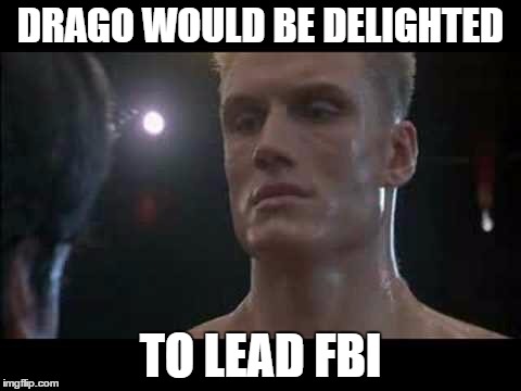 Drago rocky  | DRAGO WOULD BE DELIGHTED; TO LEAD FBI | image tagged in drago rocky | made w/ Imgflip meme maker