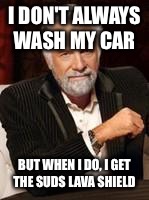 Beer guy | I DON'T ALWAYS WASH MY CAR; BUT WHEN I DO, I GET THE SUDS LAVA SHIELD | image tagged in beer guy | made w/ Imgflip meme maker
