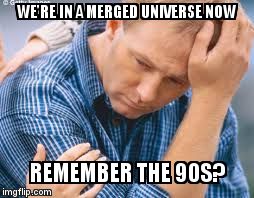 The 90s | WE'RE IN A MERGED UNIVERSE NOW; REMEMBER THE 90S? | image tagged in the 90s | made w/ Imgflip meme maker