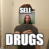 SELL; DRUGS | image tagged in don't sell drugs | made w/ Imgflip meme maker