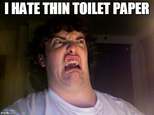 I HATE THIN TOILET PAPER | made w/ Imgflip meme maker