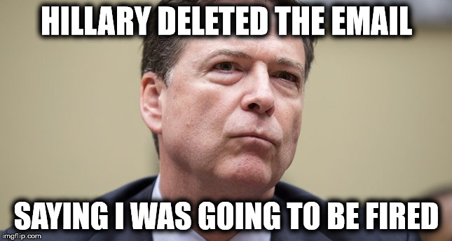 Surprise! | HILLARY DELETED THE EMAIL; SAYING I WAS GOING TO BE FIRED | image tagged in fbi director james comey,hillary email | made w/ Imgflip meme maker