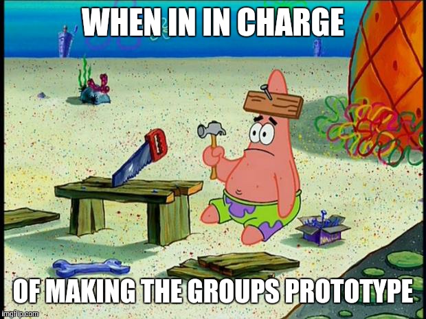 Patrick  | WHEN IN IN CHARGE; OF MAKING THE GROUPS PROTOTYPE | image tagged in patrick | made w/ Imgflip meme maker