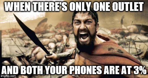 Sparta Leonidas Meme | WHEN THERE'S ONLY ONE OUTLET; AND BOTH YOUR PHONES ARE AT 3% | image tagged in memes,sparta leonidas | made w/ Imgflip meme maker