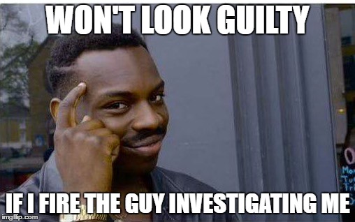 Logic thinker | WON'T LOOK GUILTY; IF I FIRE THE GUY INVESTIGATING ME | image tagged in logic thinker | made w/ Imgflip meme maker