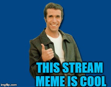 the Fonz |  THIS STREAM MEME IS COOL | image tagged in the fonz | made w/ Imgflip meme maker