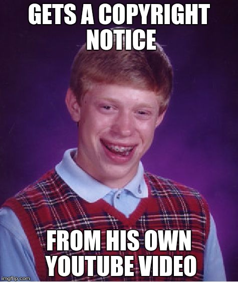 Bad Luck Brian Meme | GETS A COPYRIGHT NOTICE; FROM HIS OWN YOUTUBE VIDEO | image tagged in memes,bad luck brian | made w/ Imgflip meme maker