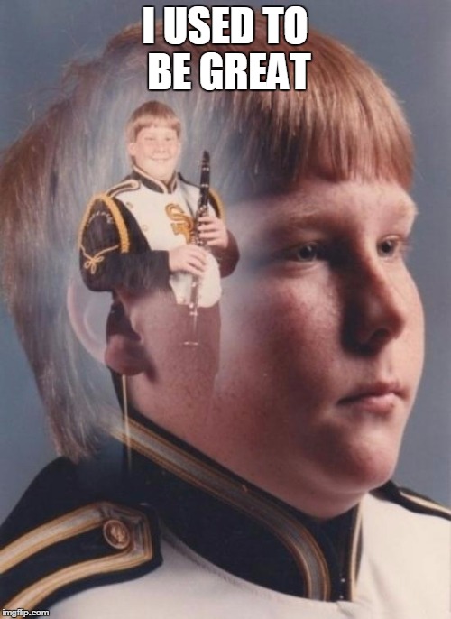 PTSD Clarinet Boy | I USED TO BE GREAT | image tagged in memes,ptsd clarinet boy | made w/ Imgflip meme maker