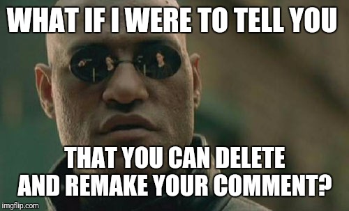 Matrix Morpheus Meme | WHAT IF I WERE TO TELL YOU THAT YOU CAN DELETE AND REMAKE YOUR COMMENT? | image tagged in memes,matrix morpheus | made w/ Imgflip meme maker