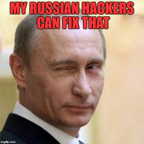 Putin Wink | MY RUSSIAN HACKERS CAN FIX THAT | image tagged in putin wink | made w/ Imgflip meme maker