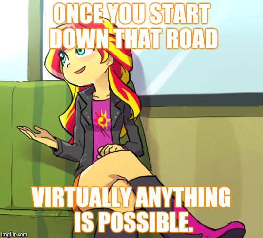 ONCE YOU START DOWN THAT ROAD VIRTUALLY ANYTHING IS POSSIBLE. | made w/ Imgflip meme maker