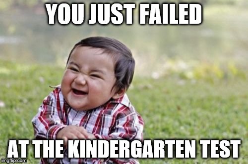 Evil Toddler Meme | YOU JUST FAILED; AT THE KINDERGARTEN TEST | image tagged in memes,evil toddler | made w/ Imgflip meme maker