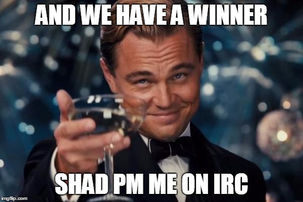Leonardo Dicaprio Cheers Meme | AND WE HAVE A WINNER; SHAD PM ME ON IRC | image tagged in memes,leonardo dicaprio cheers | made w/ Imgflip meme maker