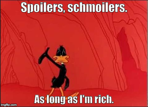 Daffy Duck | Spoilers, schmoilers. As long as I'm rich. | image tagged in daffy duck | made w/ Imgflip meme maker