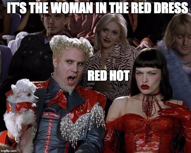 Mugatu So Hot Right Now Meme | IT'S THE WOMAN IN THE RED DRESS; RED HOT | image tagged in memes,mugatu so hot right now | made w/ Imgflip meme maker