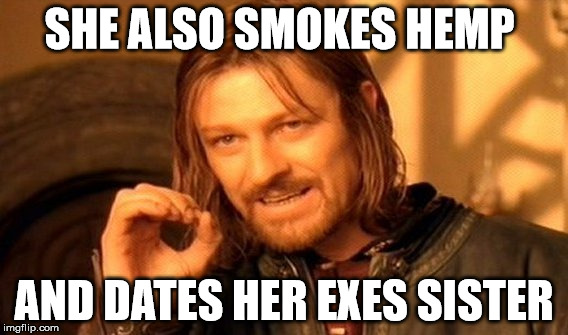 One Does Not Simply Meme | SHE ALSO SMOKES HEMP AND DATES HER EXES SISTER | image tagged in memes,one does not simply | made w/ Imgflip meme maker