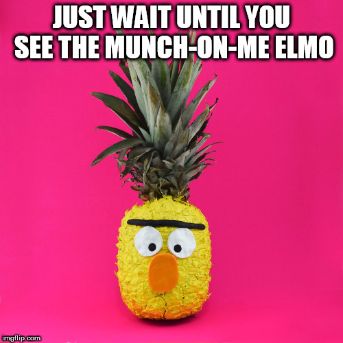 Bert Fruit! - Fruit week - 123 Guy event | JUST WAIT UNTIL YOU SEE THE MUNCH-ON-ME ELMO | image tagged in memes,fruit week,sesame street | made w/ Imgflip meme maker