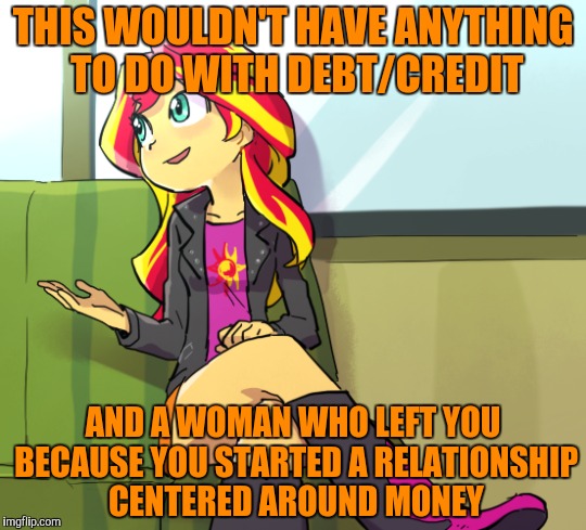 THIS WOULDN'T HAVE ANYTHING TO DO WITH DEBT/CREDIT AND A WOMAN WHO LEFT YOU BECAUSE YOU STARTED A RELATIONSHIP CENTERED AROUND MONEY | made w/ Imgflip meme maker