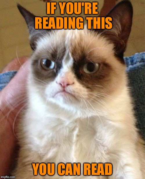 Waow i fil sou smart alredee | IF YOU'RE READING THIS; YOU CAN READ | image tagged in memes,grumpy cat | made w/ Imgflip meme maker