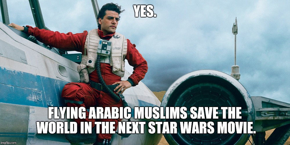 YES. FLYING ARABIC MUSLIMS SAVE THE WORLD IN THE NEXT STAR WARS MOVIE. | made w/ Imgflip meme maker