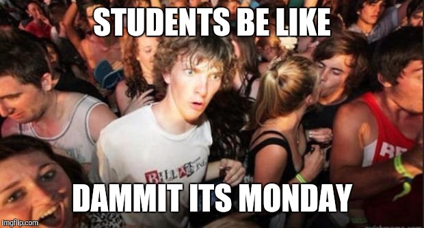 Sudden Realisation Studenr | STUDENTS BE LIKE; DAMMIT ITS MONDAY | image tagged in sudden realisation studenr | made w/ Imgflip meme maker