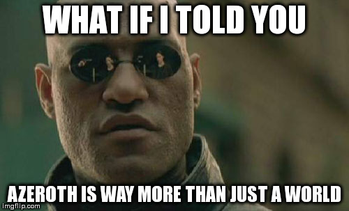 Matrix Morpheus Meme | WHAT IF I TOLD YOU; AZEROTH IS WAY MORE THAN JUST A WORLD | image tagged in memes,matrix morpheus | made w/ Imgflip meme maker