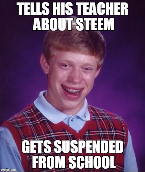 Bad Luck Brian Meme | TELLS HIS TEACHER ABOUT STEEM; GETS SUSPENDED FROM SCHOOL | image tagged in memes,bad luck brian | made w/ Imgflip meme maker
