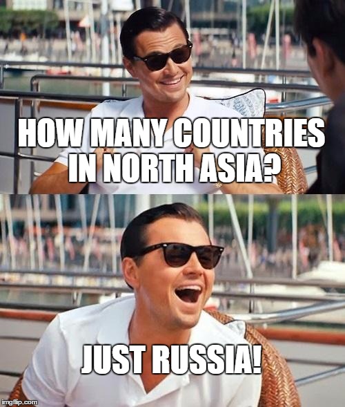 Leonardo Dicaprio Wolf Of Wall Street | HOW MANY COUNTRIES IN NORTH ASIA? JUST RUSSIA! | image tagged in memes,leonardo dicaprio wolf of wall street,russia,asia | made w/ Imgflip meme maker