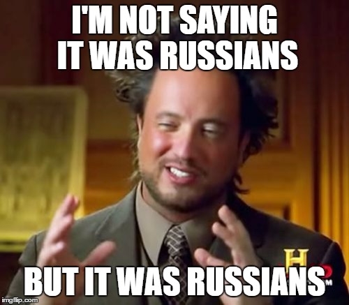 Ancient Aliens | I'M NOT SAYING IT WAS RUSSIANS; BUT IT WAS RUSSIANS | image tagged in memes,ancient aliens | made w/ Imgflip meme maker