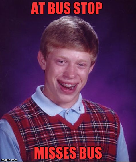 Bad Luck Brian Meme | AT BUS STOP; MISSES BUS | image tagged in memes,bad luck brian | made w/ Imgflip meme maker