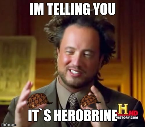 Ancient Aliens Meme | IM TELLING YOU IT`S HEROBRINE | image tagged in memes,ancient aliens,scumbag | made w/ Imgflip meme maker