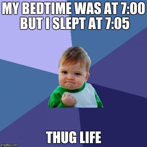 Success Kid Meme | MY BEDTIME WAS AT 7:00 BUT I SLEPT AT 7:05; THUG LIFE | image tagged in memes,success kid | made w/ Imgflip meme maker