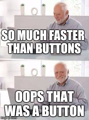 SO MUCH FASTER THAN BUTTONS OOPS THAT WAS A BUTTON | made w/ Imgflip meme maker