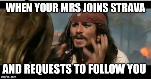 Why Is The Rum Gone | WHEN YOUR MRS JOINS STRAVA; AND REQUESTS TO FOLLOW YOU | image tagged in memes,why is the rum gone | made w/ Imgflip meme maker