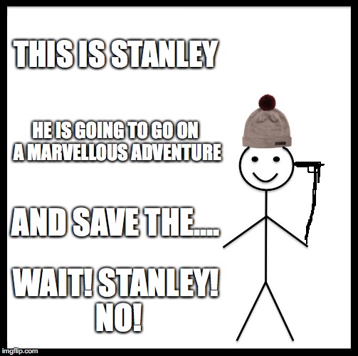 Le Stanley parablee in a nutshell | THIS IS STANLEY; HE IS GOING TO GO ON A MARVELLOUS ADVENTURE; AND SAVE THE.... WAIT! STANLEY! NO! | image tagged in memes,be like bill,stanley parable,suicide | made w/ Imgflip meme maker