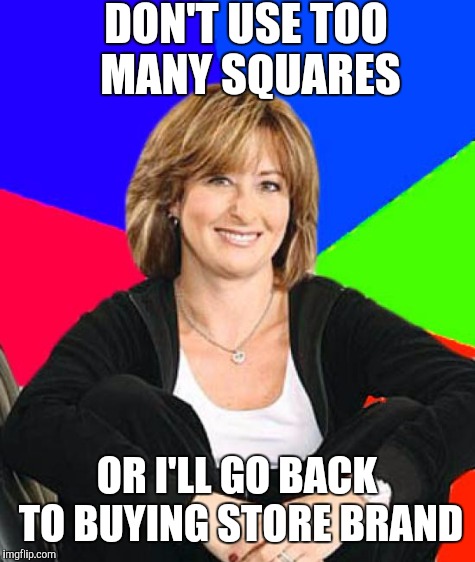 DON'T USE TOO MANY SQUARES OR I'LL GO BACK TO BUYING STORE BRAND | made w/ Imgflip meme maker