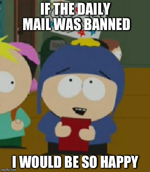 I would be so happy | IF THE DAILY MAIL WAS BANNED; I WOULD BE SO HAPPY | image tagged in i would be so happy | made w/ Imgflip meme maker