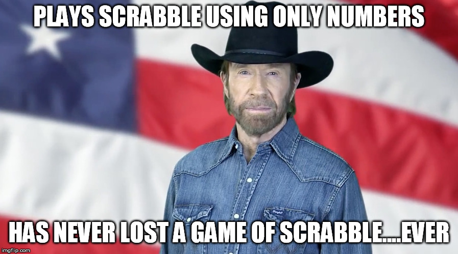 scrabble world champion | PLAYS SCRABBLE USING ONLY NUMBERS; HAS NEVER LOST A GAME OF SCRABBLE....EVER | image tagged in chuck norris,scrabble,texas,chuck norris week | made w/ Imgflip meme maker