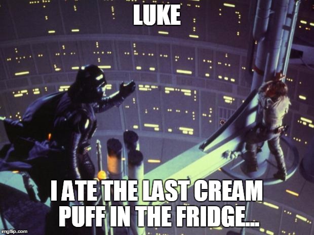 Star Wars I am your father | LUKE; I ATE THE LAST CREAM PUFF IN THE FRIDGE... | image tagged in star wars i am your father | made w/ Imgflip meme maker