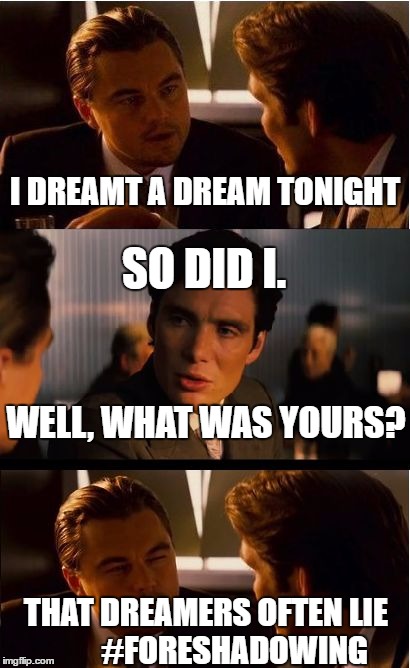 Inception | I DREAMT A DREAM TONIGHT; SO DID I. WELL, WHAT WAS YOURS? THAT DREAMERS OFTEN LIE        
#FORESHADOWING | image tagged in memes,inception | made w/ Imgflip meme maker