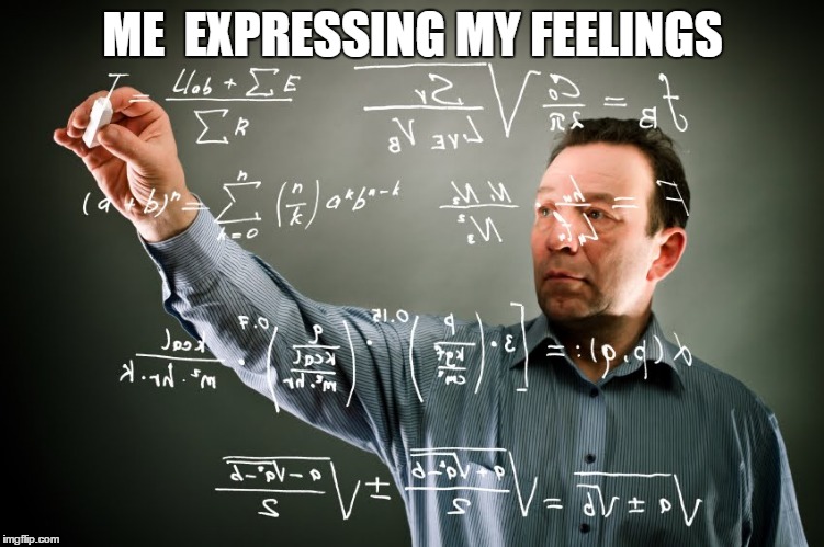 ME  EXPRESSING MY FEELINGS | image tagged in feelings | made w/ Imgflip meme maker