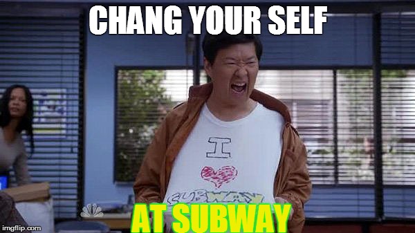 CHANG YOUR SELF; AT SUBWAY | image tagged in subway chang tp | made w/ Imgflip meme maker