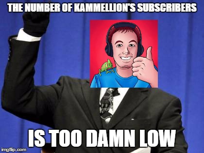 Too Damn High | THE NUMBER OF KAMMELLION'S SUBSCRIBERS; IS TOO DAMN LOW | image tagged in memes,too damn high | made w/ Imgflip meme maker